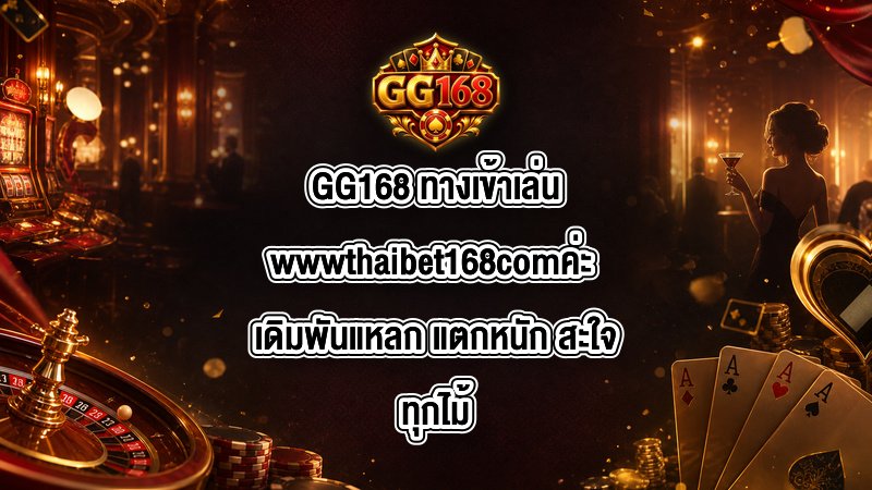 GG168 ทางเข้าเล่นwwwthaibet168comค่ะ